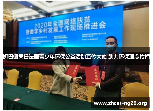 姆巴佩荣任法国青少年环保公益活动宣传大使 助力环保理念传播 姆巴佩荣任法国青少年环保公益活动宣传大使 助力环保理念传播