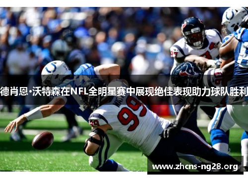 德肖恩·沃特森在NFL全明星赛中展现绝佳表现助力球队胜利 德肖恩·沃特森在NFL全明星赛中展现绝佳表现助力球队胜利