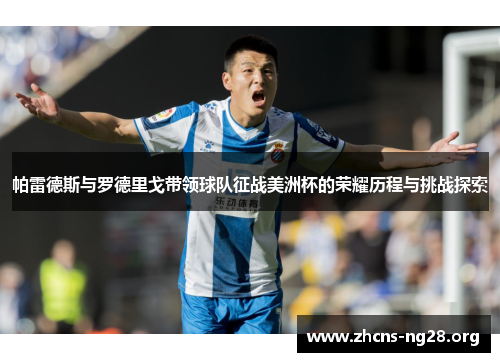 帕雷德斯与罗德里戈带领球队征战美洲杯的荣耀历程与挑战探索 帕雷德斯与罗德里戈带领球队征战美洲杯的荣耀历程与挑战探索