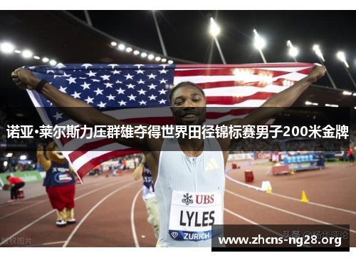 诺亚·莱尔斯力压群雄夺得世界田径锦标赛男子200米金牌 诺亚·莱尔斯力压群雄夺得世界田径锦标赛男子200米金牌