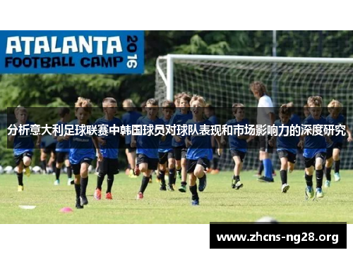 分析意大利足球联赛中韩国球员对球队表现和市场影响力的深度研究 分析意大利足球联赛中韩国球员对球队表现和市场影响力的深度研究