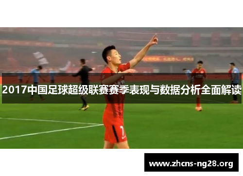 2017中国足球超级联赛赛季表现与数据分析全面解读 2017中国足球超级联赛赛季表现与数据分析全面解读