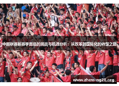 中超联赛新赛季面临的挑战与机遇分析:从改革到国际化的转型之路 中超联赛新赛季面临的挑战与机遇分析:从改革到国际化的转型之路