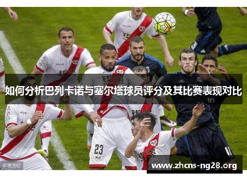 如何分析巴列卡诺与塞尔塔球员评分及其比赛表现对比
