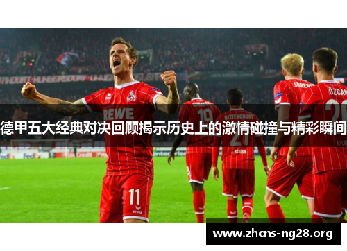 德甲五大经典对决回顾揭示历史上的激情碰撞与精彩瞬间 德甲五大经典对决回顾揭示历史上的激情碰撞与精彩瞬间