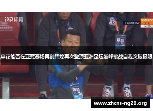 申花能否在亚冠赛场再创辉煌再次登顶亚洲足坛巅峰挑战自我突破极限 申花能否在亚冠赛场再创辉煌再次登顶亚洲足坛巅峰挑战自我突破极限