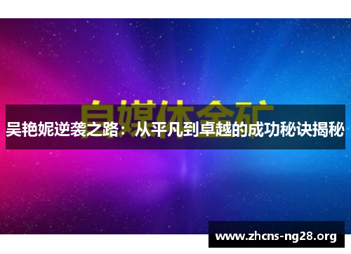 吴艳妮逆袭之路:从平凡到卓越的成功秘诀揭秘 吴艳妮逆袭之路:从平凡到卓越的成功秘诀揭秘