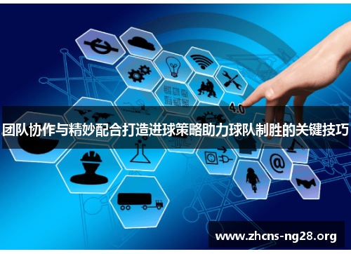 团队协作与精妙配合打造进球策略助力球队制胜的关键技巧 团队协作与精妙配合打造进球策略助力球队制胜的关键技巧