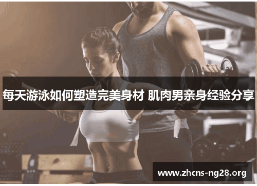 每天游泳如何塑造完美身材 肌肉男亲身经验分享 每天游泳如何塑造完美身材 肌肉男亲身经验分享