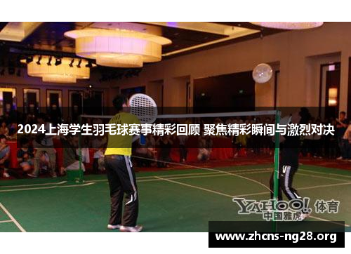 2024上海学生羽毛球赛事精彩回顾 聚焦精彩瞬间与激烈对决 2024上海学生羽毛球赛事精彩回顾 聚焦精彩瞬间与激烈对决