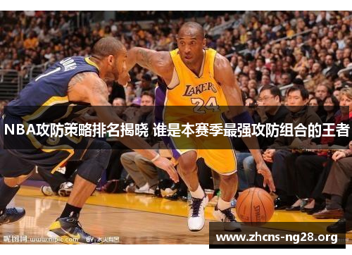 NBA攻防策略排名揭晓 谁是本赛季最强攻防组合的王者 NBA攻防策略排名揭晓 谁是本赛季最强攻防组合的王者