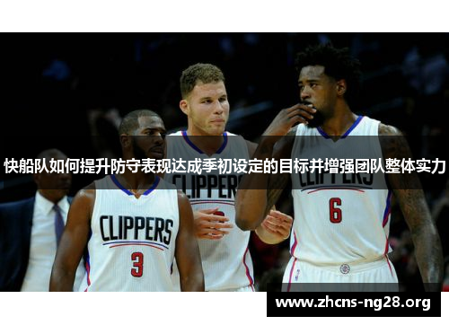 快船队如何提升防守表现达成季初设定的目标并增强团队整体实力 快船队如何提升防守表现达成季初设定的目标并增强团队整体实力