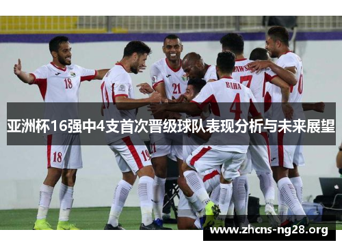 亚洲杯16强中4支首次晋级球队表现分析与未来展望