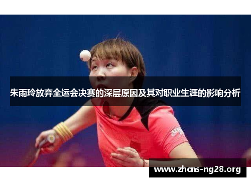 朱雨玲放弃全运会决赛的深层原因及其对职业生涯的影响分析 朱雨玲放弃全运会决赛的深层原因及其对职业生涯的影响分析