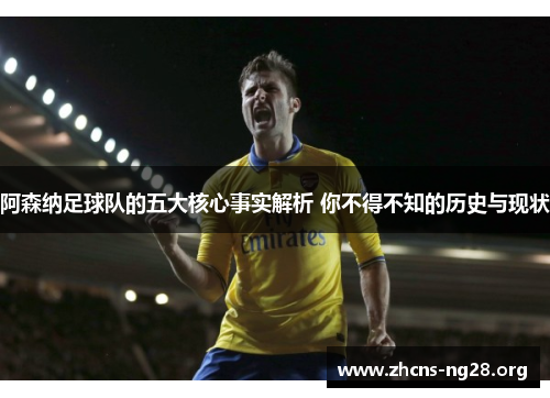 阿森纳足球队的五大核心事实解析 你不得不知的历史与现状 阿森纳足球队的五大核心事实解析 你不得不知的历史与现状