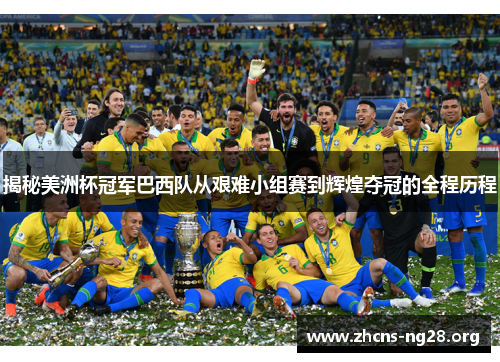 揭秘美洲杯冠军巴西队从艰难小组赛到辉煌夺冠的全程历程 揭秘美洲杯冠军巴西队从艰难小组赛到辉煌夺冠的全程历程