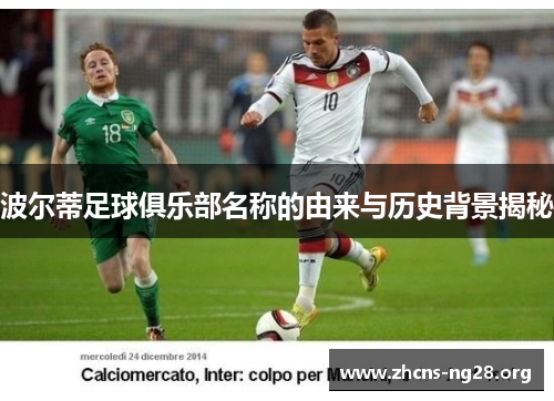 波尔蒂足球俱乐部名称的由来与历史背景揭秘 波尔蒂足球俱乐部名称的由来与历史背景揭秘